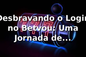 Desbravando o Login no Betvou: Uma Jornada de Descobertas 🚀