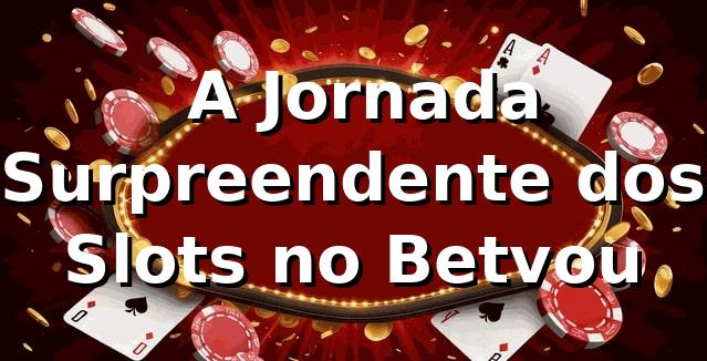 🎰 A Jornada Surpreendente dos Slots no Betvou